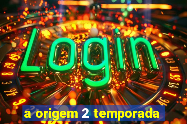 a origem 2 temporada